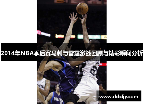 2014年NBA季后赛马刺与雷霆激战回顾与精彩瞬间分析