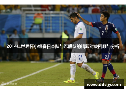 2014年世界杯小组赛日本队与希腊队的精彩对决回顾与分析