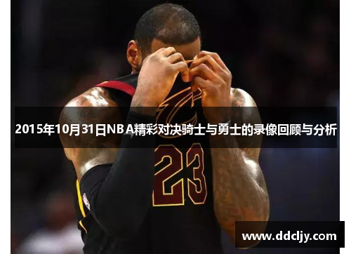 2015年10月31日NBA精彩对决骑士与勇士的录像回顾与分析 2015年10月31日NBA精彩对决骑士与勇士的录像回顾与分析