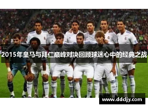 2015年皇马与拜仁巅峰对决回顾球迷心中的经典之战