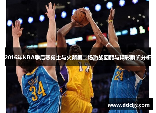 2016年NBA季后赛勇士与火箭第二场激战回顾与精彩瞬间分析