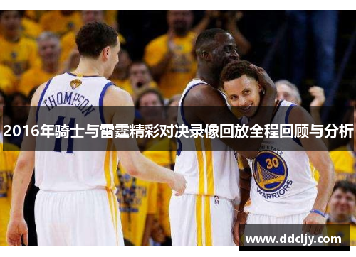 2016年骑士与雷霆精彩对决录像回放全程回顾与分析