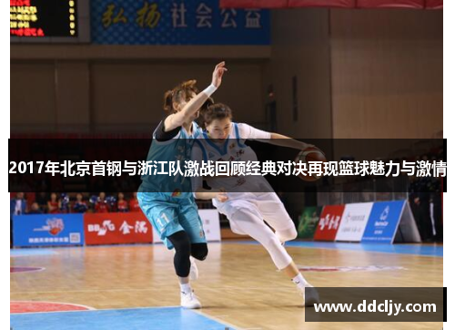 2017年北京首钢与浙江队激战回顾经典对决再现篮球魅力与激情 2017年北京首钢与浙江队激战回顾经典对决再现篮球魅力与激情