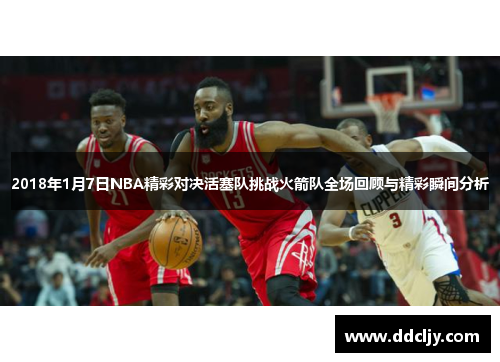 2018年1月7日NBA精彩对决活塞队挑战火箭队全场回顾与精彩瞬间分析 2018年1月7日NBA精彩对决活塞队挑战火箭队全场回顾与精彩瞬间分析