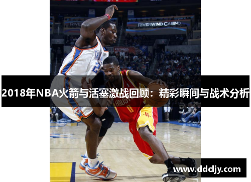 2018年NBA火箭与活塞激战回顾:精彩瞬间与战术分析