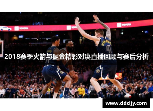 2018赛季火箭与掘金精彩对决直播回顾与赛后分析 2018赛季火箭与掘金精彩对决直播回顾与赛后分析
