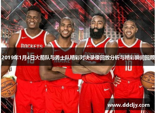 2019年1月4日火箭队与勇士队精彩对决录像回放分析与精彩瞬间回顾 2019年1月4日火箭队与勇士队精彩对决录像回放分析与精彩瞬间回顾