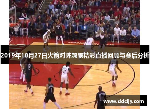 2019年10月27日火箭对阵鹈鹕精彩直播回顾与赛后分析