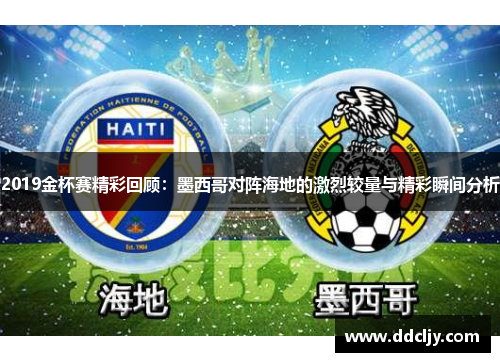 2019金杯赛精彩回顾:墨西哥对阵海地的激烈较量与精彩瞬间分析