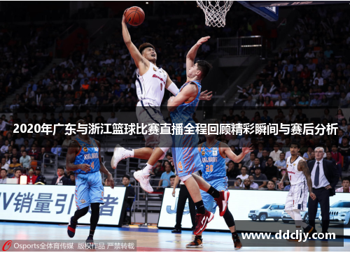 2020年广东与浙江篮球比赛直播全程回顾精彩瞬间与赛后分析