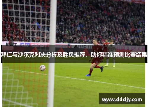 拜仁与沙尔克对决分析及胜负推荐，助你精准预测比赛结果
