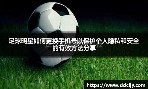 足球明星如何更换手机号以保护个人隐私和安全的有效方法分享